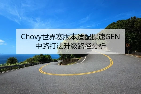 Chovy世界赛版本适配提速GEN中路打法升级路径分析