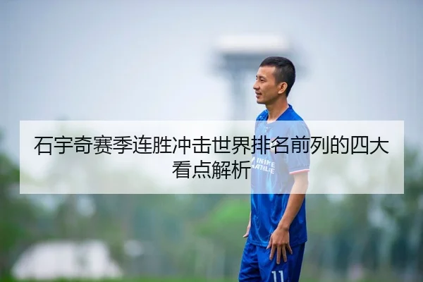 石宇奇赛季连胜冲击世界排名前列的四大看点解析