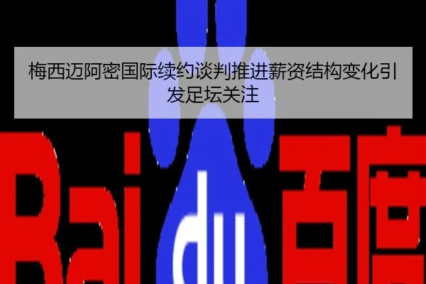 梅西迈阿密国际续约谈判推进薪资结构变化引发足坛关注